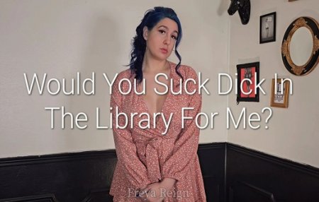 Freya Reign :  Would You Suck Dick For Me In The Library?