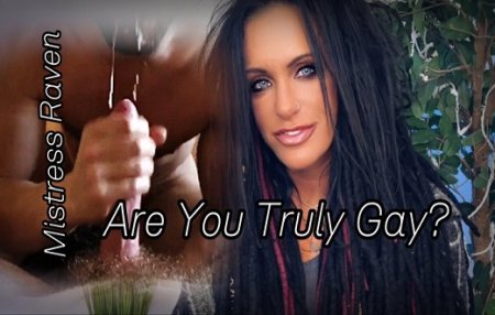 MistressRaven :   ARE YOU TRULY GAY?