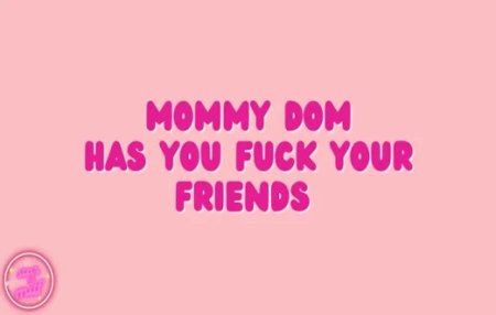 Sadie Star  :  Mommy Dom Makes You Fuck Your Friends