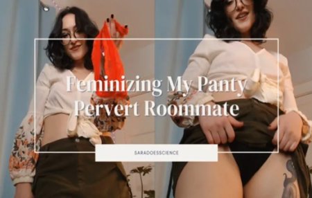 saradoesscience :  Feminizing My Panty Pervert Roommate