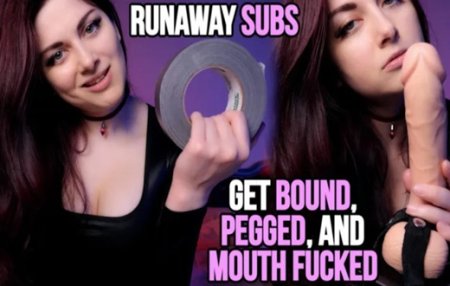 Princess Ellie Idol :  RUNAWAY SUBS GET BOUND, PEGGED, AND MOUTH FUCKED