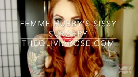 Olivia Rose :  Femme Hubbys Sissy Surgery