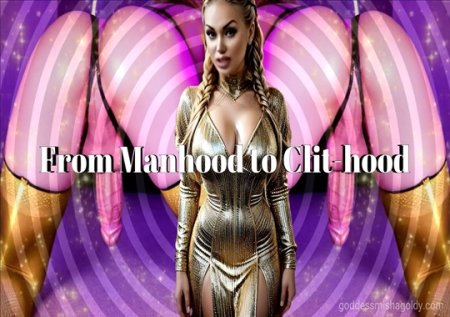 Mistress Misha Goldy :  From Manhood to Clit-hood - The Sissy Transformation