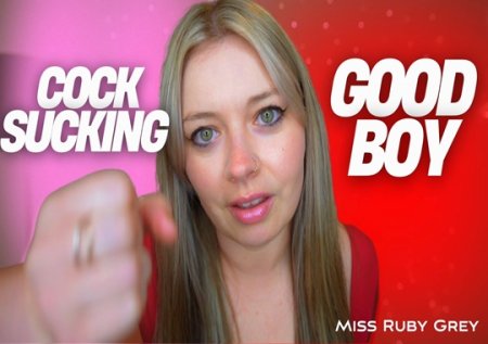 Miss Ruby Grey :  Cock Sucking Good Boy
