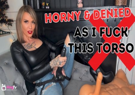 Meganpkr :  Horny and denied as I fuck this torso