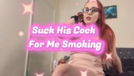 Ellielouise23 :  Suck his cock for me smoking